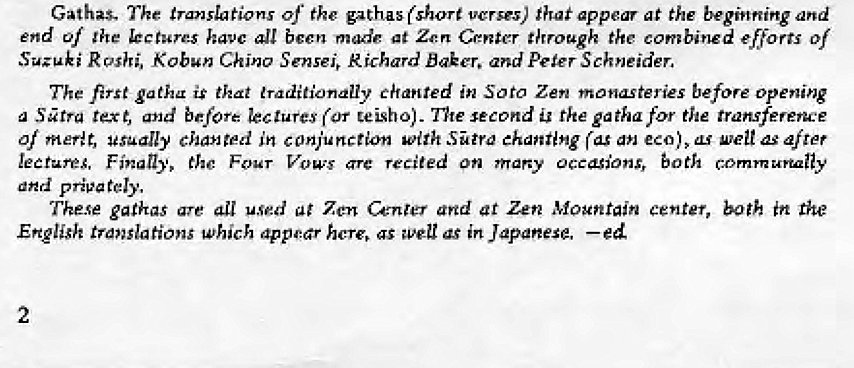 Machine generated alternative text:
The of the gaths(sh.mt 
) appew a 
t the and 
Q/ the b 
at Center through the com 
bitwd efforts of 
Suzuki Reshi, Kob"n China SO'5ei, 
R whwd Peler Schneider. 
The is in soro o 
m opening 
text, before lectures (or second rke eathafm the 
of in Strd 
'fret 
Four Vows recited both 
and privately. 
These gathas used Zen at Zen Mountain center, in 
Which in — 
