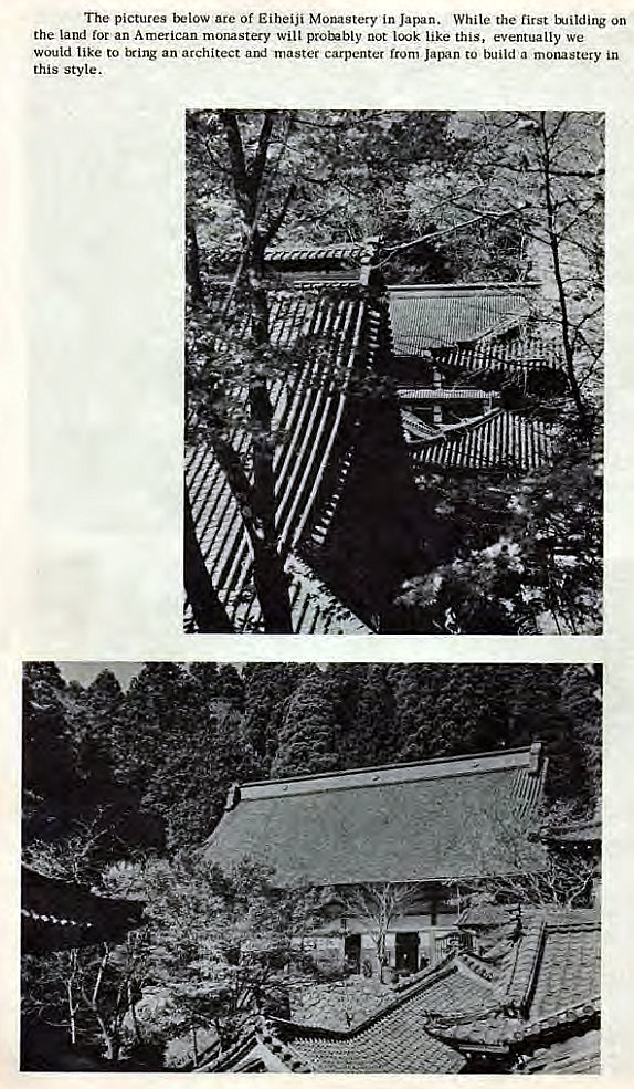 Machine generated alternative text:
The pictures are Of Eiheiji Monastery in Japan. While the first on 
the land for an American monastery witt proinbly not look like this, eventually we 
would like to tying an architect and master carpenter from Japan to build a monastery in 
this style. 