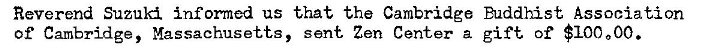 Machine generated alternative text:
Reverend Suzuki informed us that the Cambridge Buddhist Association 
of Cambridge, Massachusetts, sent. Zen Center a gift of $100000. 